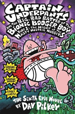 Captain Underpants and the big, bad battle of the Bionic Booger Boy by Dav Pilkey
