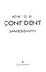 How to be confident by James Smith
