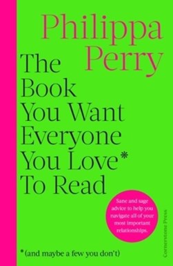 The book you want everyone you love* to read *(and maybe a few you don't) by Philippa Perry