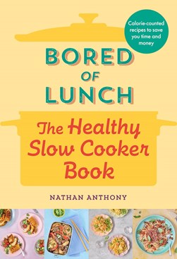 Bored of lunch. The healthy slowcooker book by Nathan Anthony