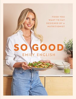So Good Food You Want To Eat Designed By A Nutritionist H/B by Emily English