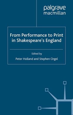 From performance to print in Shakespeare's England by Peter Holland