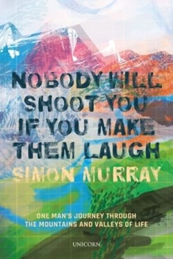 Nobody will shoot you if you make them laugh by Simon Murray