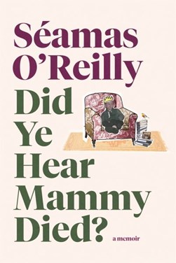 Did ye hear mammy died? by Seamas O'Reilly