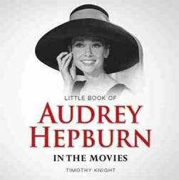 Little book of Audrey Hepburn in the movies by Timothy Knight