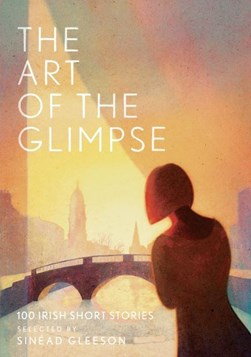 The art of the glimpse by Sinéad Gleeson