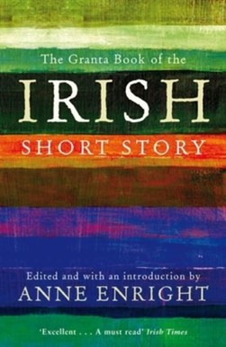 Granta Book Of The Irish Short Story by Anne Enright