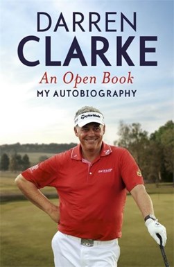 Open Book My Autobiography Darren Clarke  P/B by Darren Clarke