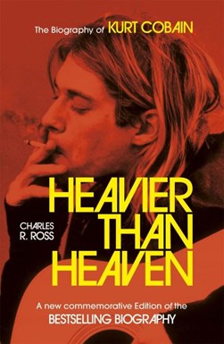 Heavier Than Heaven The Biography of Kurt Cobain P/B by Charles R. Cross