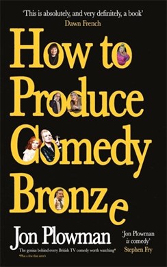 How to produce comedy bronze by Jon Plowman