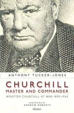 Churchill, master and commander by Anthony Tucker-Jones