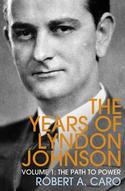 The years of Lyndon Johnson. Volume 1 The path to power by Robert A. Caro
