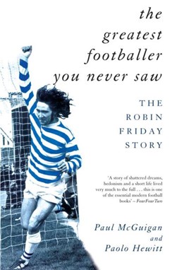 The greatest footballer you never saw by Paul McGuigan