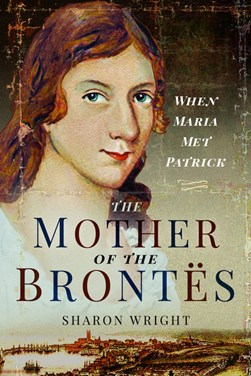 The mother of the Brontës by Sharon Wright