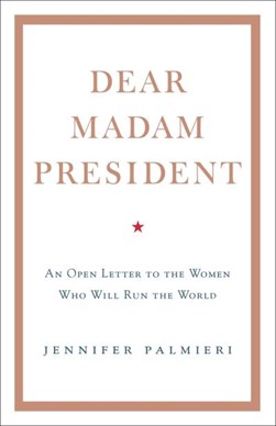 Dear Madam President by Jennifer Palmieri