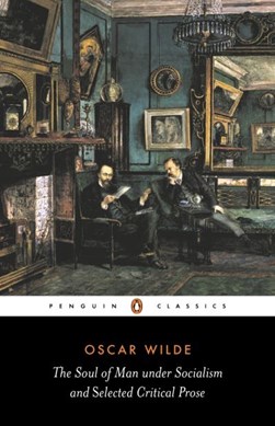 The soul of man under socialism and selected critical prose by Oscar Wilde
