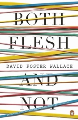Both flesh and not by David Foster Wallace