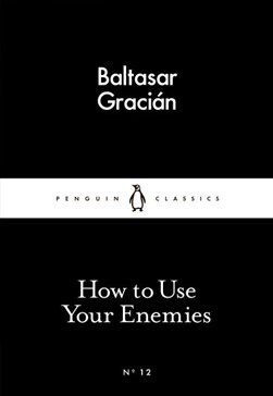 How To Use Your Enemies P/B by Baltasar Gracián y Morales