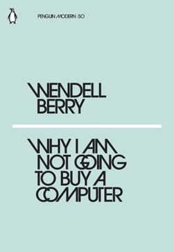 Why I Am Not Going To Buy A Computer P/B by Wendell Berry