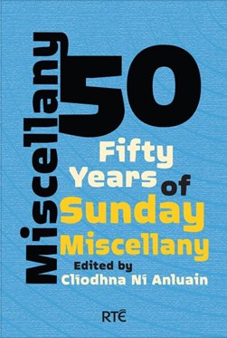 Miscellany 50 Fifty Years of Sunday Miscellany P/B by Clíodhna Ní Anluain