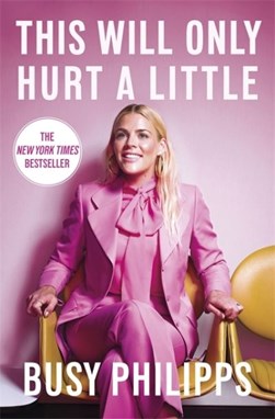 This will only hurt a little by Busy Philipps