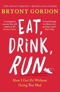 Eat, drink, run by Bryony Gordon
