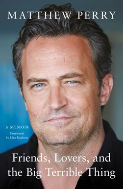 Friends, lovers and the big terrible thing by Matthew Perry