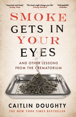 Smoke Gets in Your Eyes  P/B by Caitlin Doughty