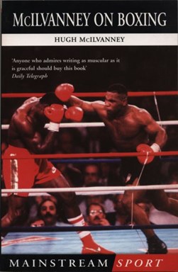 McIlvanney on boxing by Hugh McIlvanney