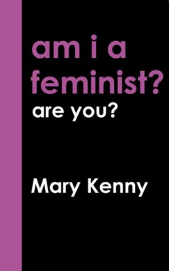 Am I a feminist? Are you? by Mary Kenny