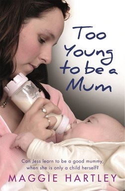 Too young to be a mum by Maggie Hartley