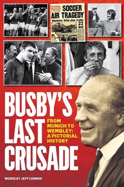 Busbys Last Crusade From Munich to Wembley H/B by Jeff Connor
