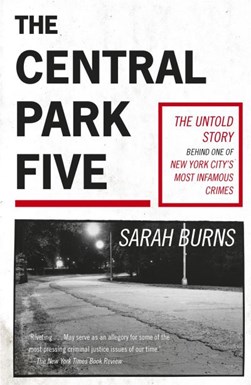 The Central Park Five by Sarah Burns