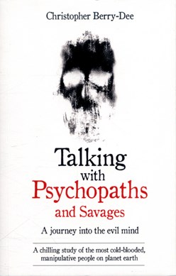 Talking with psychopaths and savages by Christopher Berry-Dee