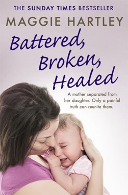 Battered, broken, healed by Maggie Hartley