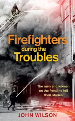 Firefighters during the Troubles by John Wilson