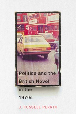 Politics and the British novel in the 1970s by J. Russell Perkin