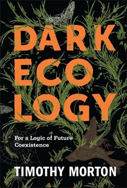 Dark ecology by Timothy Morton