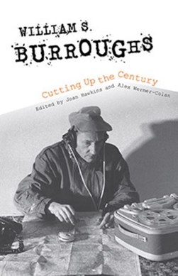 William S. Burroughs - cutting up the century by Joan Hawkins