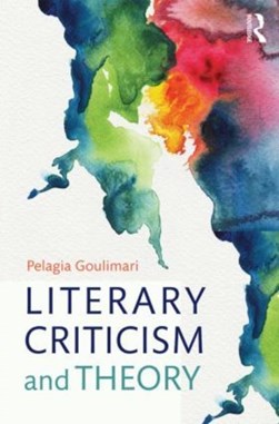 Literary criticism and theory by Pelagia Goulimari