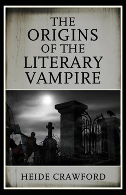 The origins of the literary vampire by Heide Crawford