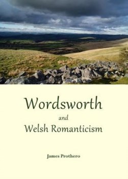 Wordsworth and Welsh Romanticism by James Prothero