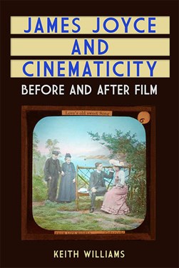 James Joyce and cinematicity by Keith Williams