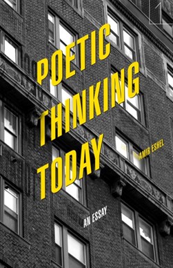 Poetic Thinking Today by Amir Eshel