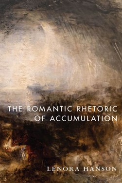 The Romantic rhetoric of accumulation by Lenora Hanson