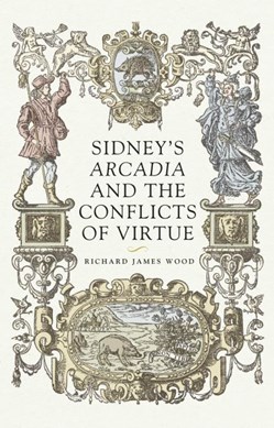 Sidney's Arcadia and the conflicts of virtue by Richard James Wood
