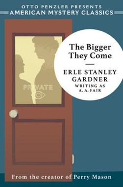 The bigger they come by Erle Stanley Gardner