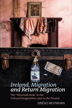 Ireland, migration and return migration by Sinéad Moynihan