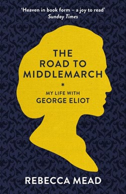 The road to Middlemarch by Rebecca Mead