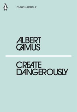Create Dangerously (Penguin Modern) P/B by Albert Camus